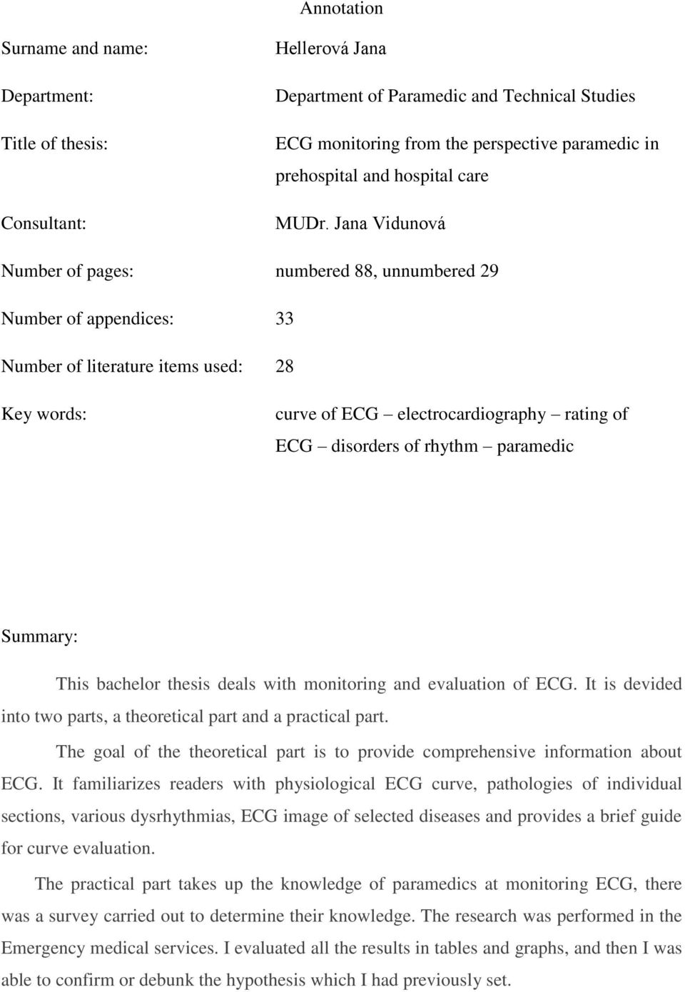 Jana Vidunová Number of pages: numbered 88, unnumbered 29 Number of appendices: 33 Number of literature items used: 28 Key words: curve of ECG electrocardiography rating of ECG disorders of rhythm