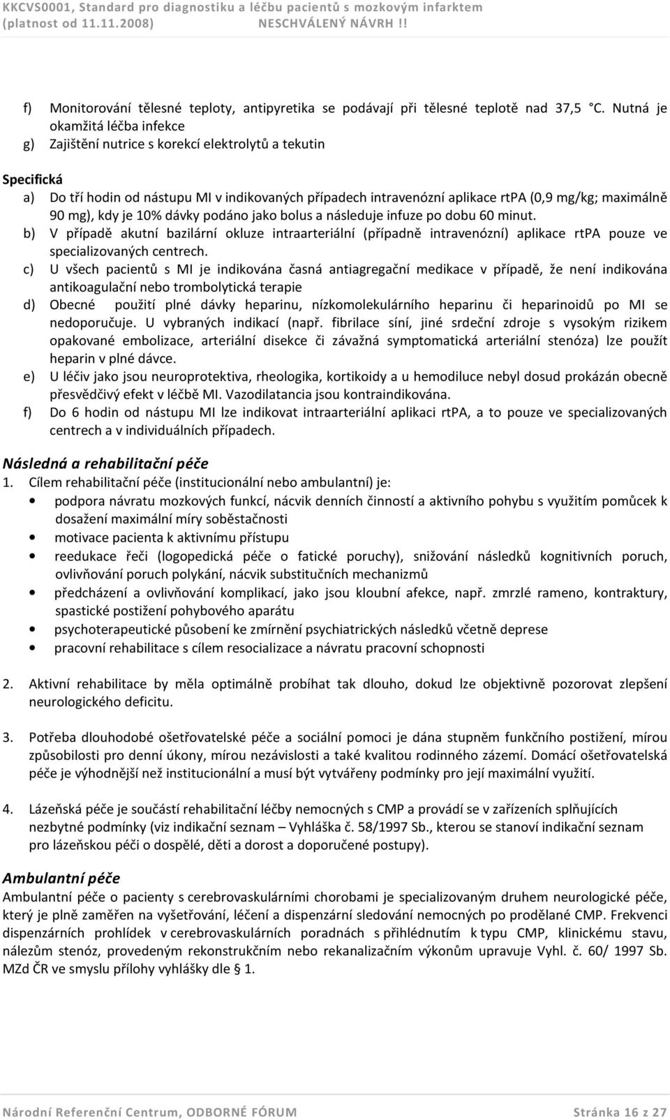 90 mg), kdy je 10% dávky podáno jako bolus a následuje infuze po dobu 60 minut.
