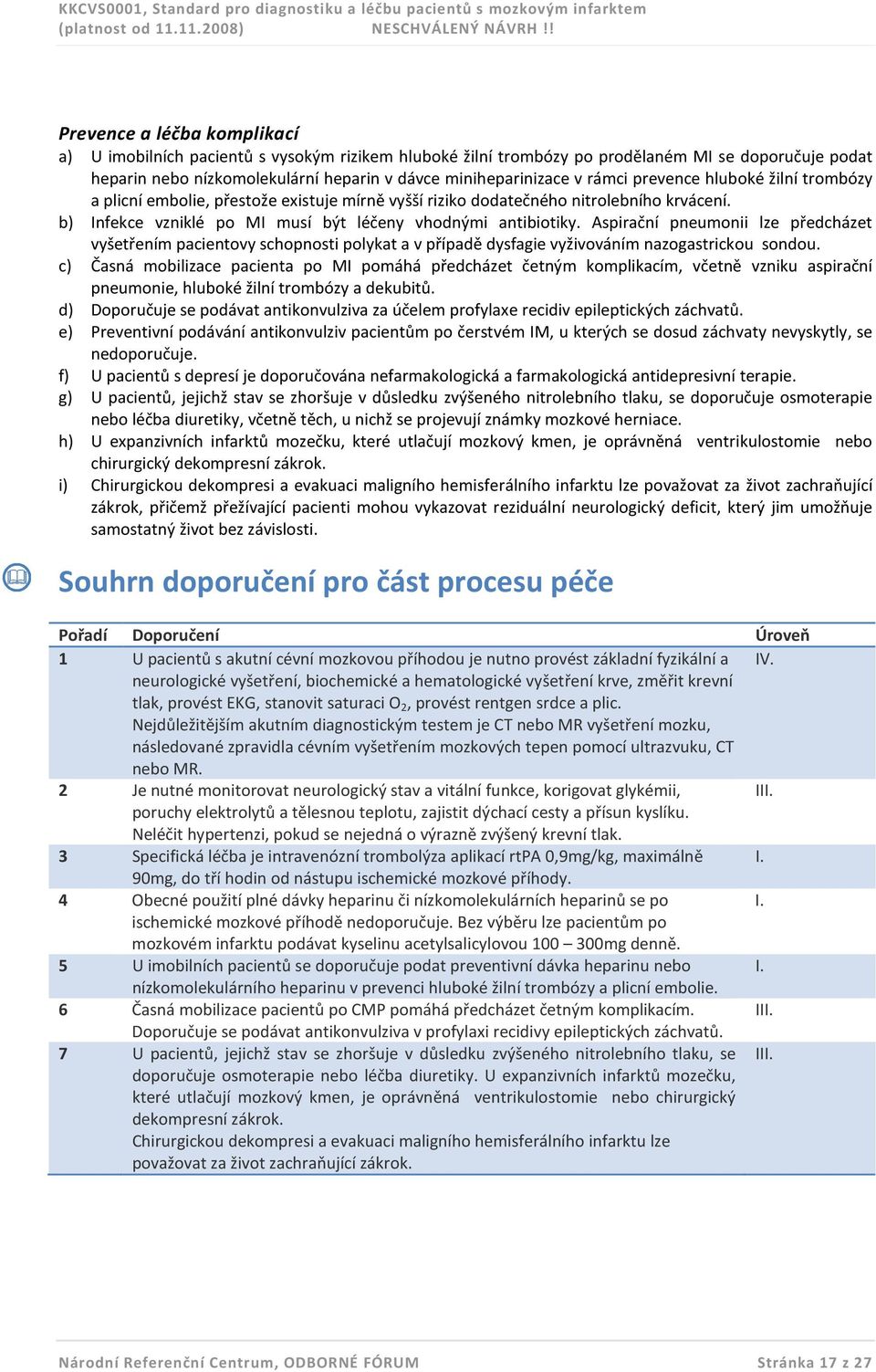 Aspirační pneumonii lze předcházet vyšetřením pacientovy schopnosti polykat a v případě dysfagie vyživováním nazogastrickou sondou.