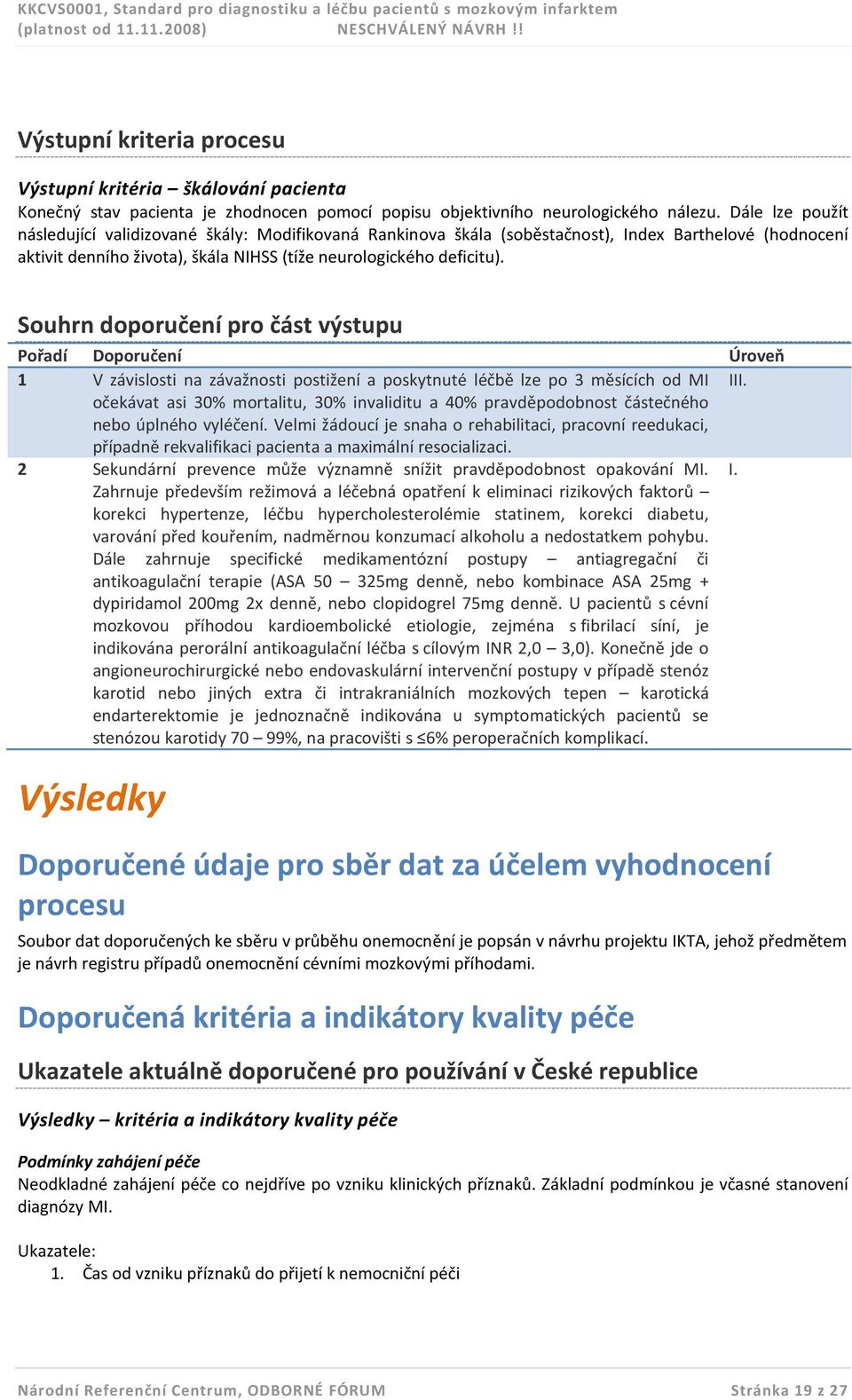 Souhrn doporučení pro část výstupu Pořadí Doporučení 1 V závislosti na závažnosti postižení a poskytnuté léčbě lze po 3 měsících od MI očekávat asi 30% mortalitu, 30% invaliditu a 40% pravděpodobnost