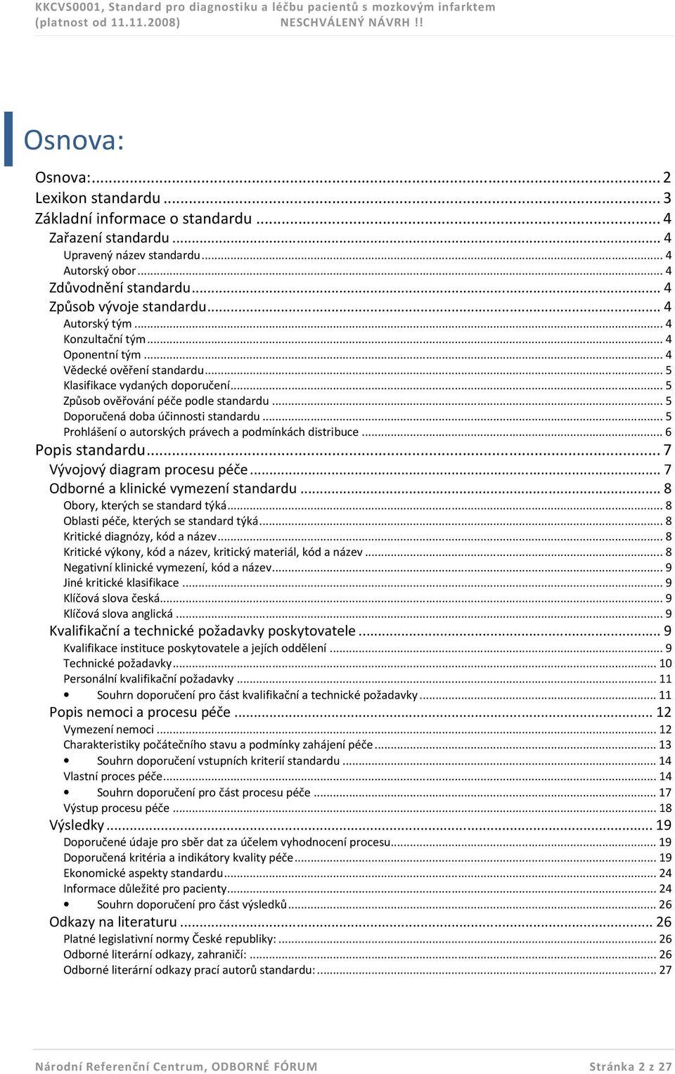 .. 5 Doporučená doba účinnosti standardu... 5 Prohlášení o autorských právech a podmínkách distribuce... 6 Popis standardu... 7 Vývojový diagram procesu péče... 7 Odborné a klinické vymezení standardu.