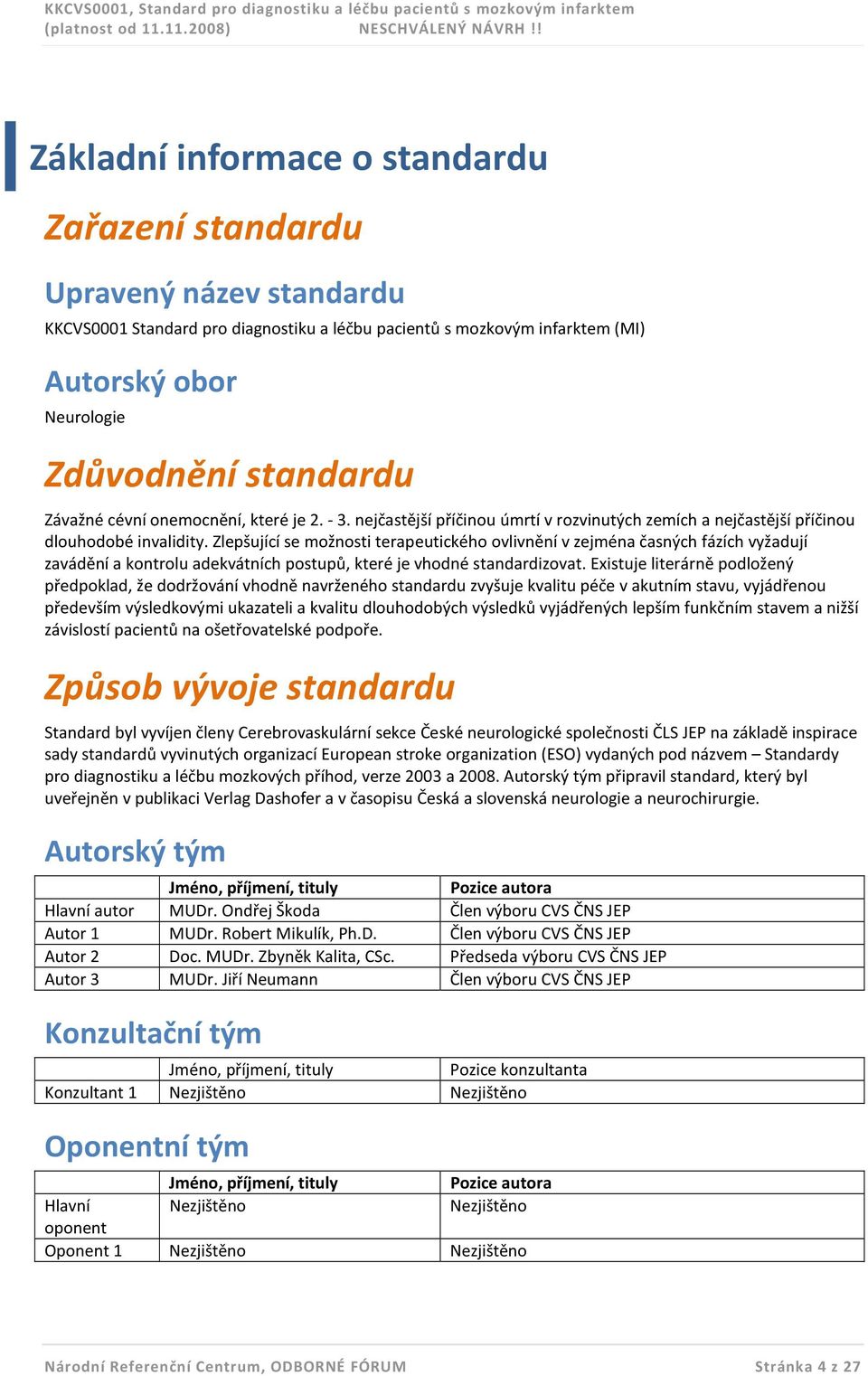 Zlepšující se možnosti terapeutického ovlivnění v zejména časných fázích vyžadují zavádění a kontrolu adekvátních postupů, které je vhodné standardizovat.