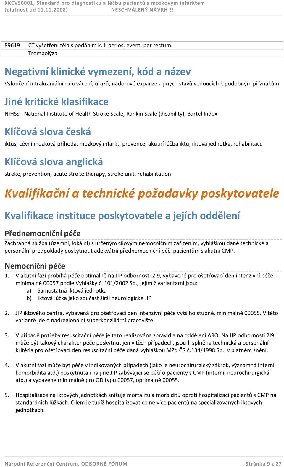 National Institute of Health Stroke Scale, Rankin Scale (disability), Bartel Index Klíčová slova česká iktus, cévní mozková příhoda, mozkový infarkt, prevence, akutní léčba iktu, iktová jednotka,