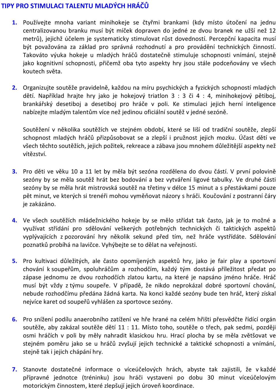 systematicky stimulovat růst dovedností. Percepční kapacita musí být považována za základ pro správná rozhodnutí a pro provádění technických činností.