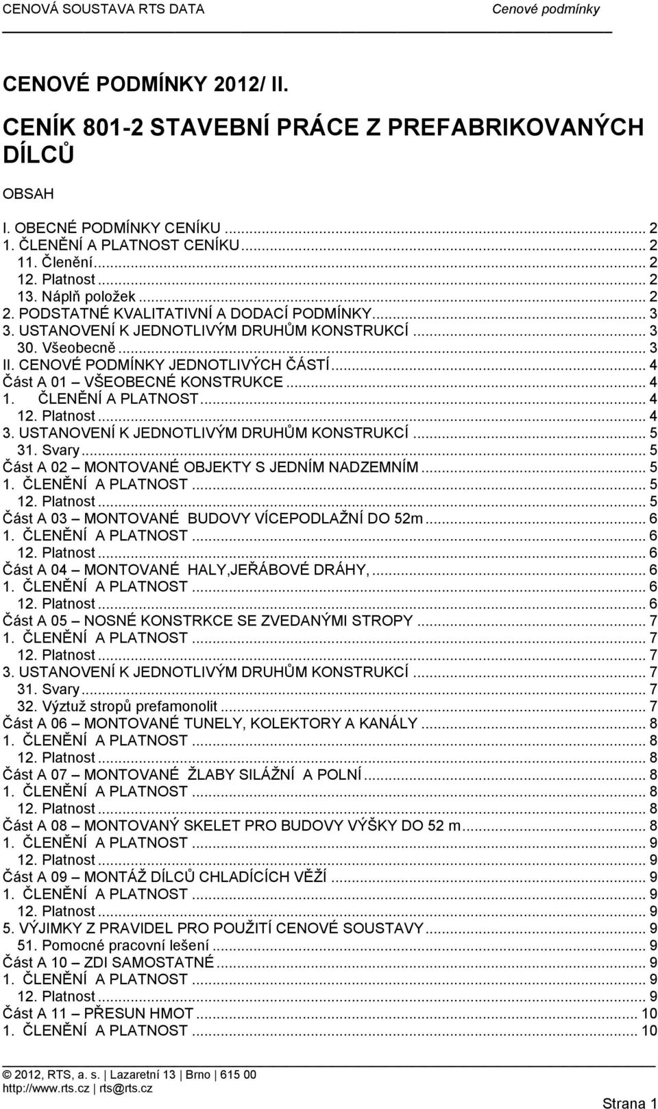 USTANOVENÍ K JEDNOTLIVÝM DRUHŮM KONSTRUKCÍ... 5 31. Svary... 5 Část A 02 MONTOVANÉ OBJEKTY S JEDNÍM NADZEMNÍM... 5... 5... 5 Část A 03 MONTOVANÉ BUDOVY VÍCEPODLAŽNÍ DO 52m... 6.