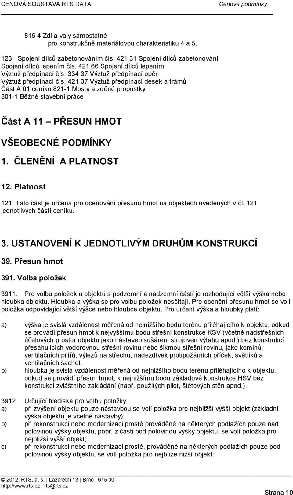 421 37 Výztuž předpínací desek a trámů Část A 01 ceníku 821-1 Mosty a zděné propustky 801-1 Běžné stavební práce Část A 11 PŘESUN HMOT VŠEOBECNÉ PODMÍNKY 121.