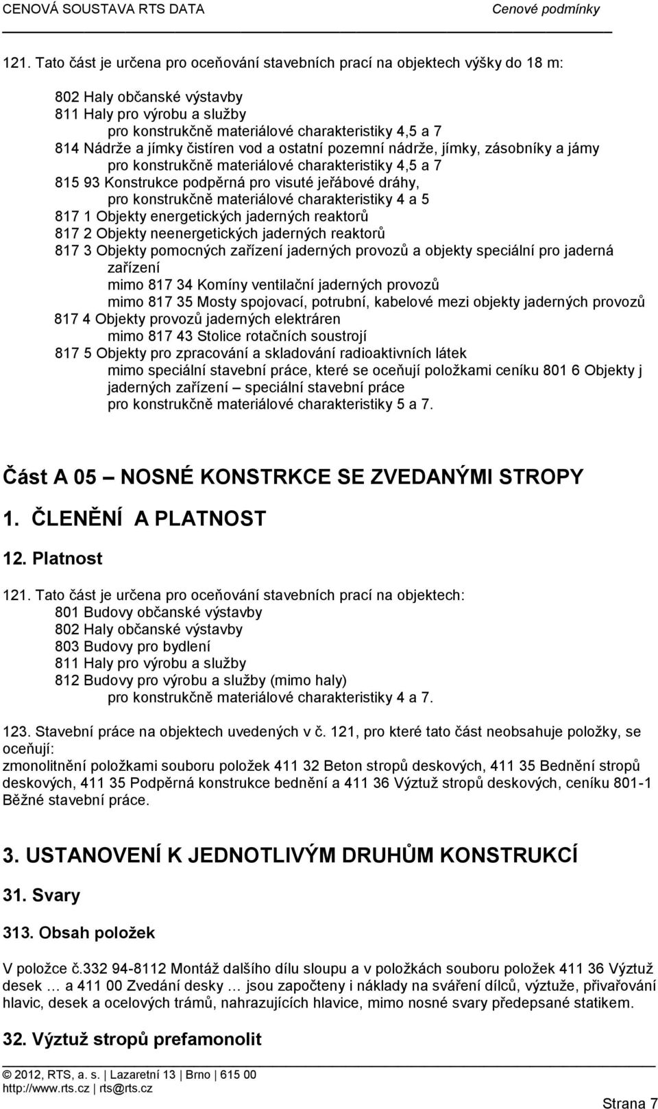 materiálové charakteristiky 4 a 5 817 1 Objekty energetických jaderných reaktorů 817 2 Objekty neenergetických jaderných reaktorů 817 3 Objekty pomocných zařízení jaderných provozů a objekty