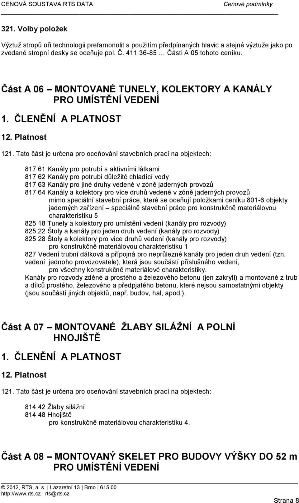 zóně jaderných provozů 817 64 Kanály a kolektory pro více druhů vedené v zóně jaderných provozů mimo speciální stavební práce, které se oceňují položkami ceníku 801-6 objekty jaderných zařízení