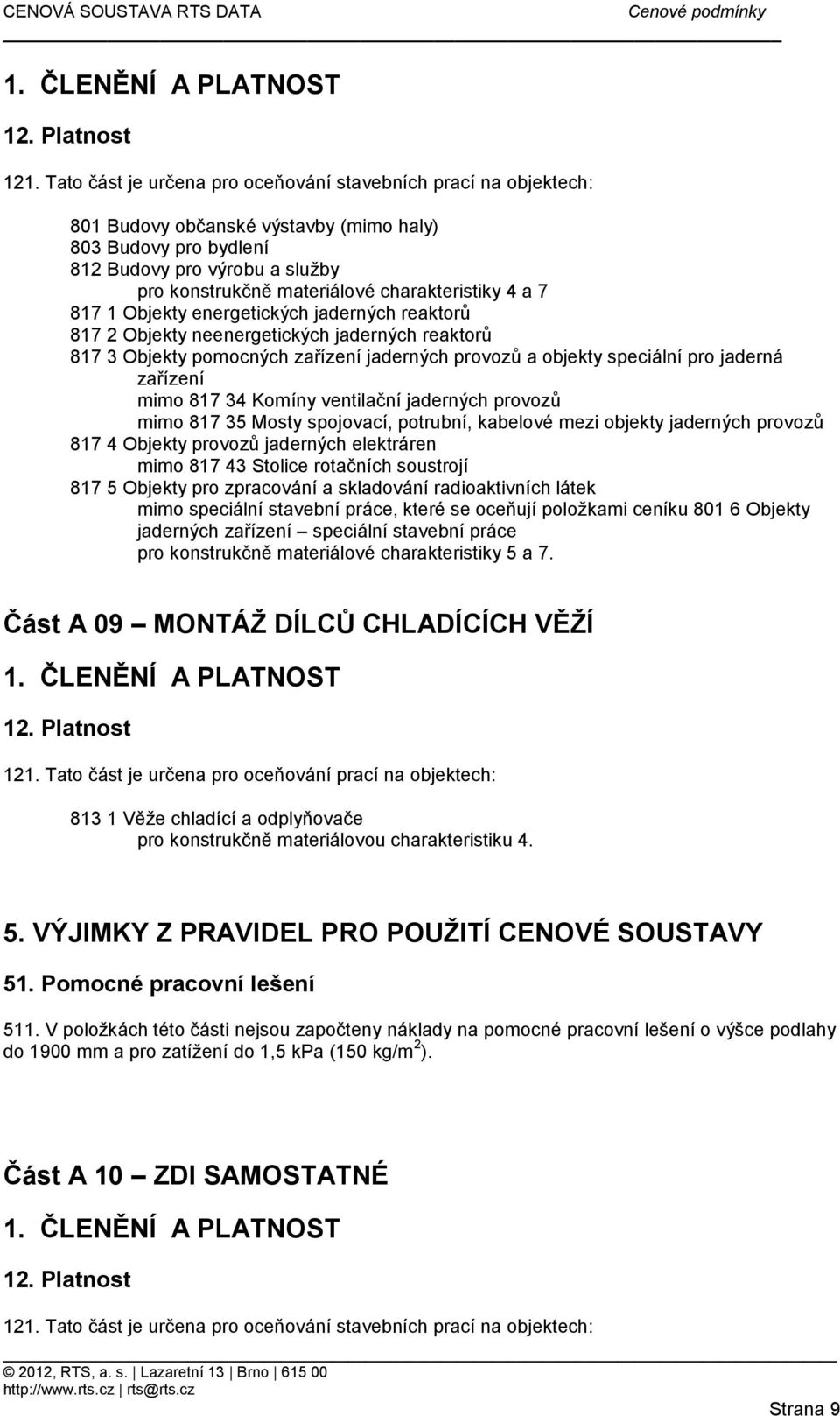 Mosty spojovací, potrubní, kabelové mezi objekty jaderných provozů 817 4 Objekty provozů jaderných elektráren mimo 817 43 Stolice rotačních soustrojí 817 5 Objekty pro zpracování a skladování