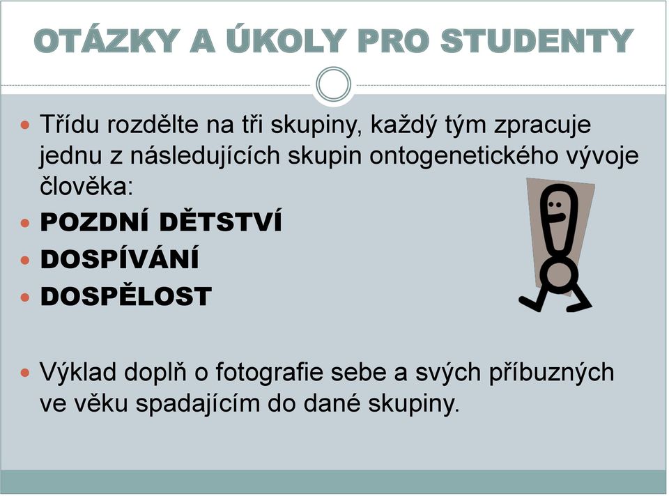 člověka: POZDNÍ DĚTSTVÍ DOSPÍVÁNÍ DOSPĚLOST Výklad doplň o