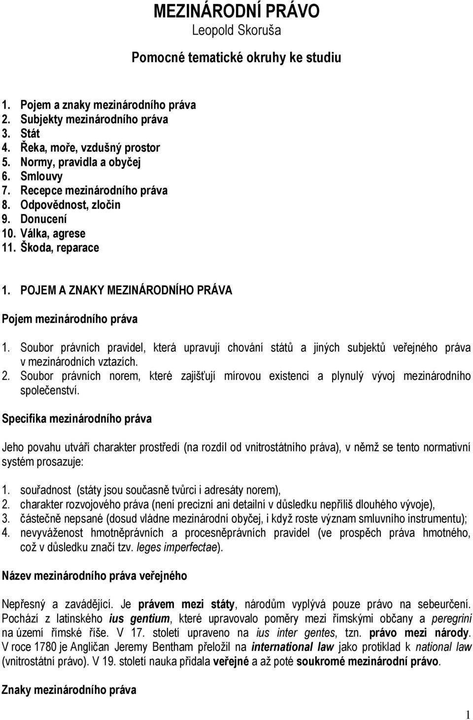 POJEM A ZNAKY MEZINÁRODNÍHO PRÁVA Pojem mezinárodního práva 1. Soubor právních pravidel, která upravují chování států a jiných subjektů veřejného práva v mezinárodních vztazích. 2.