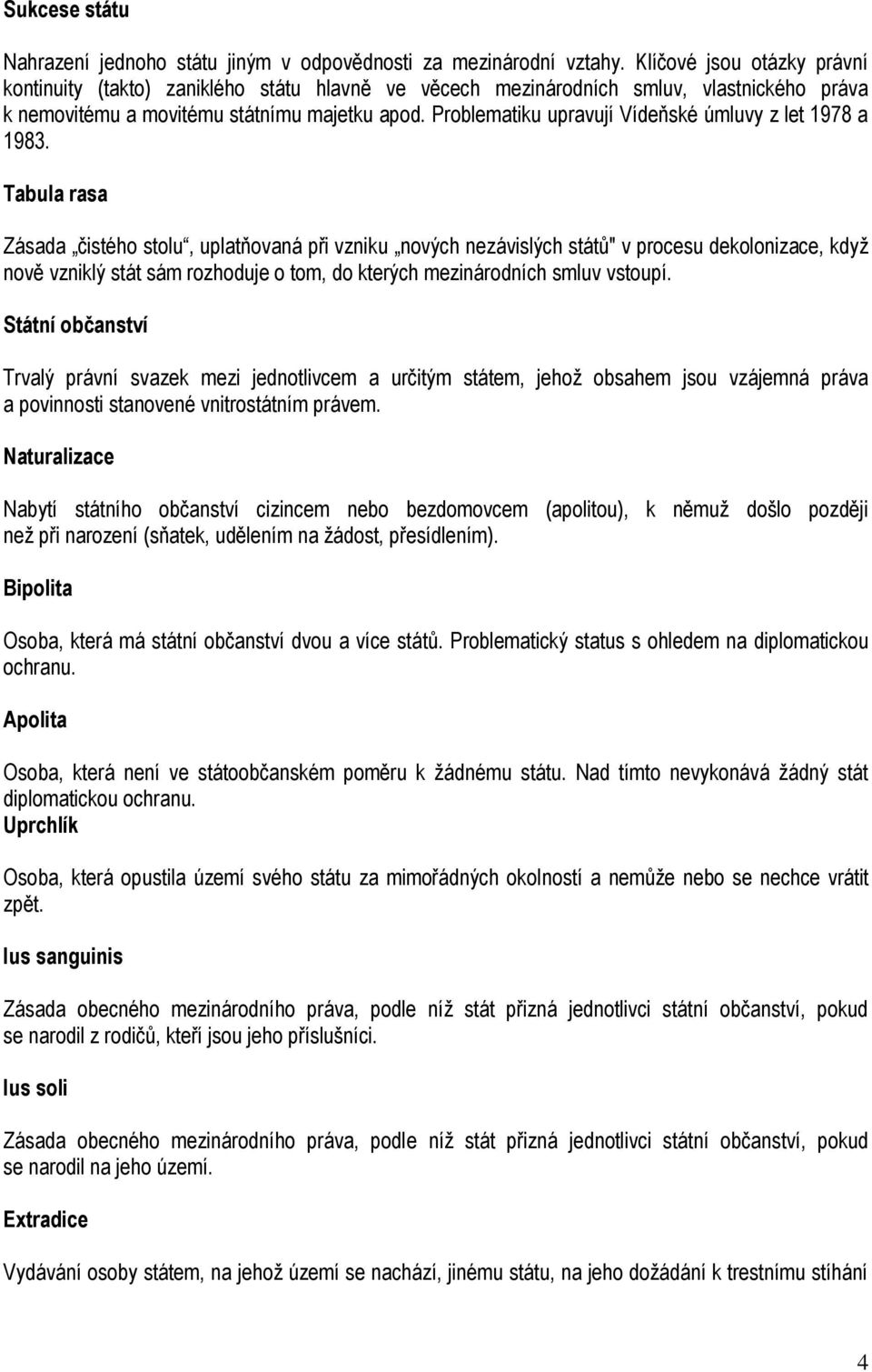 Problematiku upravují Vídeňské úmluvy z let 1978 a 1983.