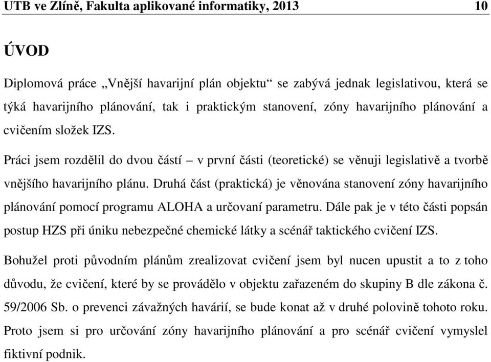 Druhá část (praktická) je věnována stanovení zóny havarijního plánování pomocí programu ALOHA a určovaní parametru.