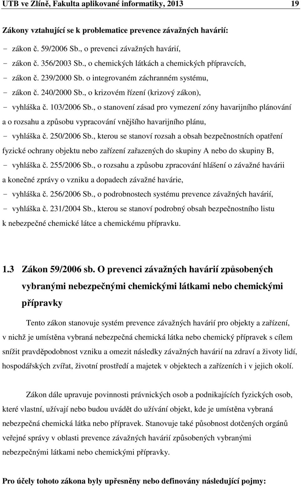 , o stanovení zásad pro vymezení zóny havarijního plánování a o rozsahu a způsobu vypracování vnějšího havarijního plánu, - vyhláška č. 250/2006 Sb.