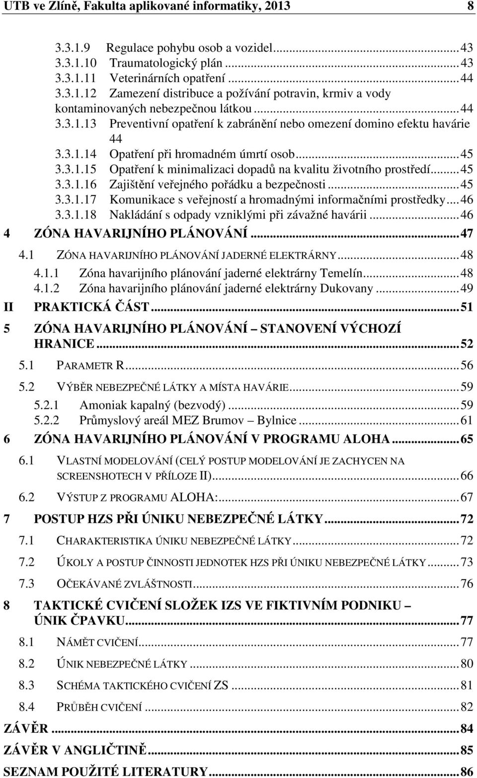 ..45 3.3.1.16 Zajištění veřejného pořádku a bezpečnosti...45 3.3.1.17 Komunikace s veřejností a hromadnými informačními prostředky...46 3.3.1.18 Nakládání s odpady vzniklými při závažné havárii.