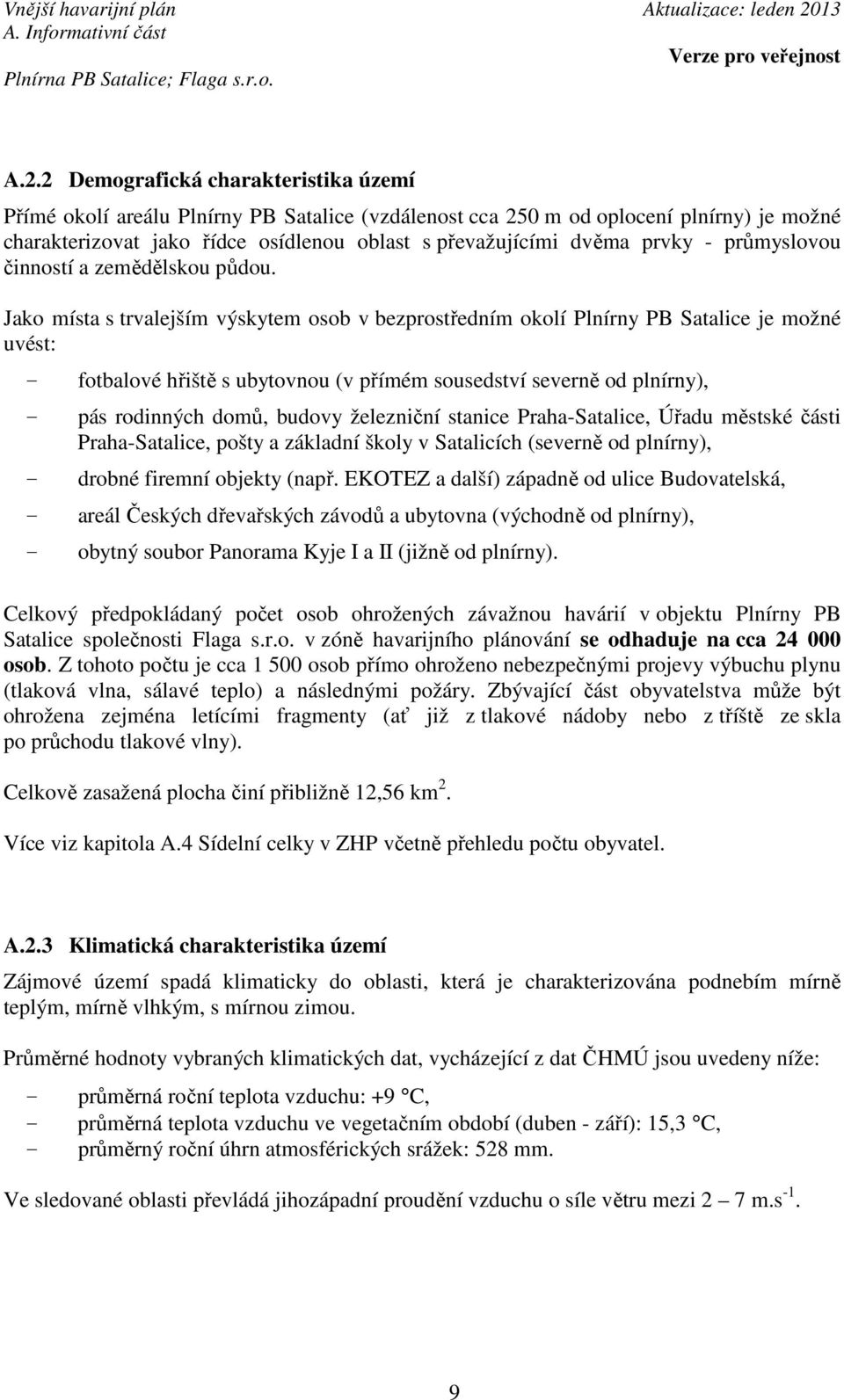 Jako místa s trvalejším výskytem osob v bezprostředním okolí Plnírny PB Satalice je možné uvést: fotbalové hřiště s ubytovnou (v přímém sousedství severně od plnírny), pás rodinných domů, budovy