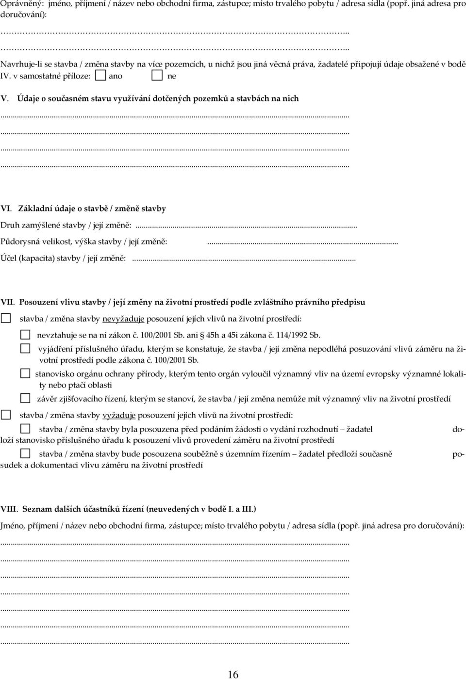 Údaje o současném stavu využívání dotčených pozemků a stavbách na nich VI. Základní údaje o stavbě / změně stavby Druh zamýšlené stavby / její změně:... Půdorysná velikost, výška stavby / její změně:.