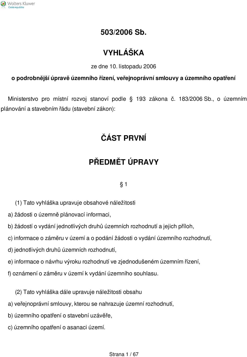 jednotlivých druhů územních rozhodnutí a jejich příloh, c) informace o záměru v území a o podání žádosti o vydání územního rozhodnutí, d) jednotlivých druhů územních rozhodnutí, e) informace o návrhu