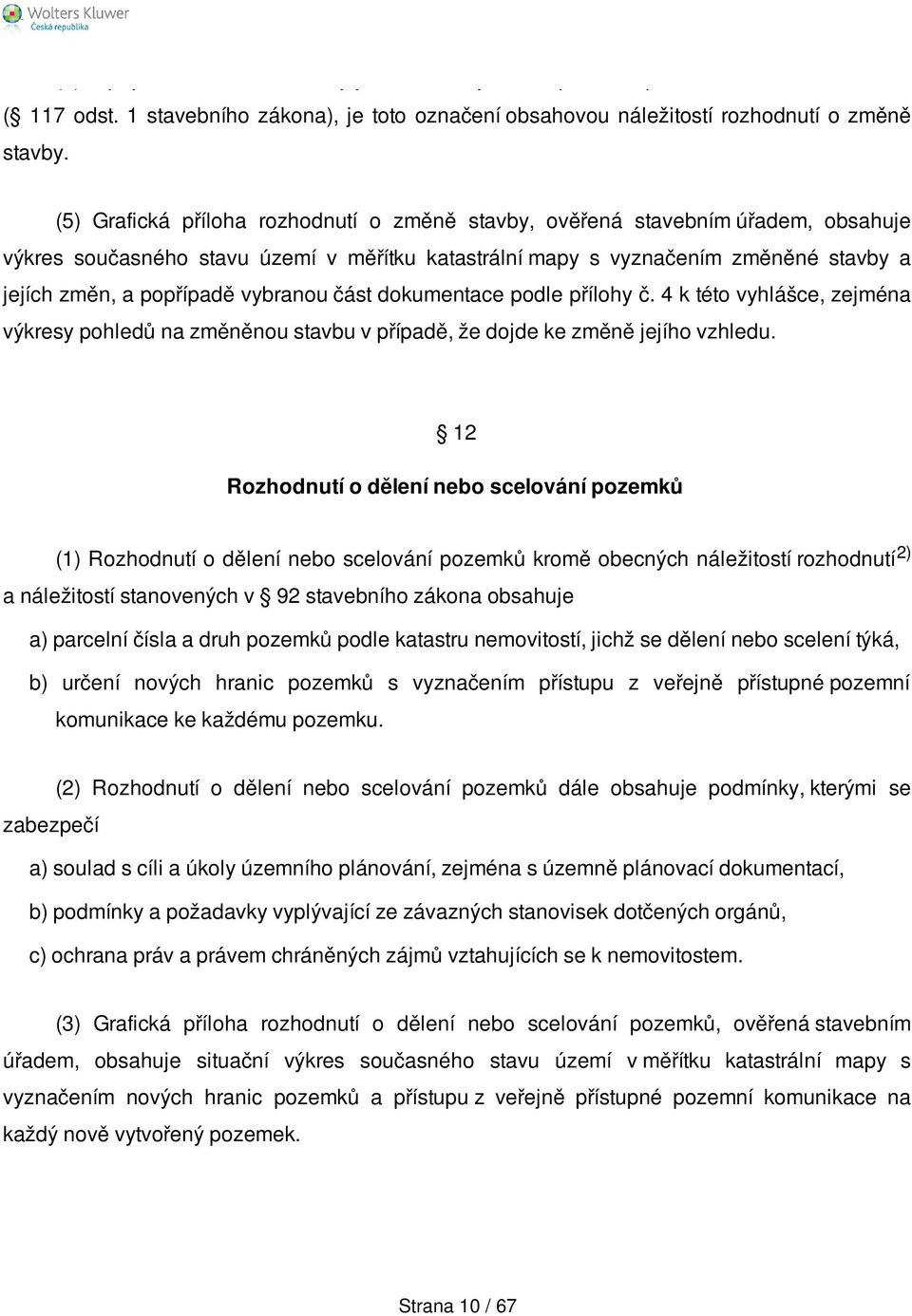 vybranou část dokumentace podle přílohy č. 4 k této vyhlášce, zejména výkresy pohledů na změněnou stavbu v případě, že dojde ke změně jejího vzhledu.