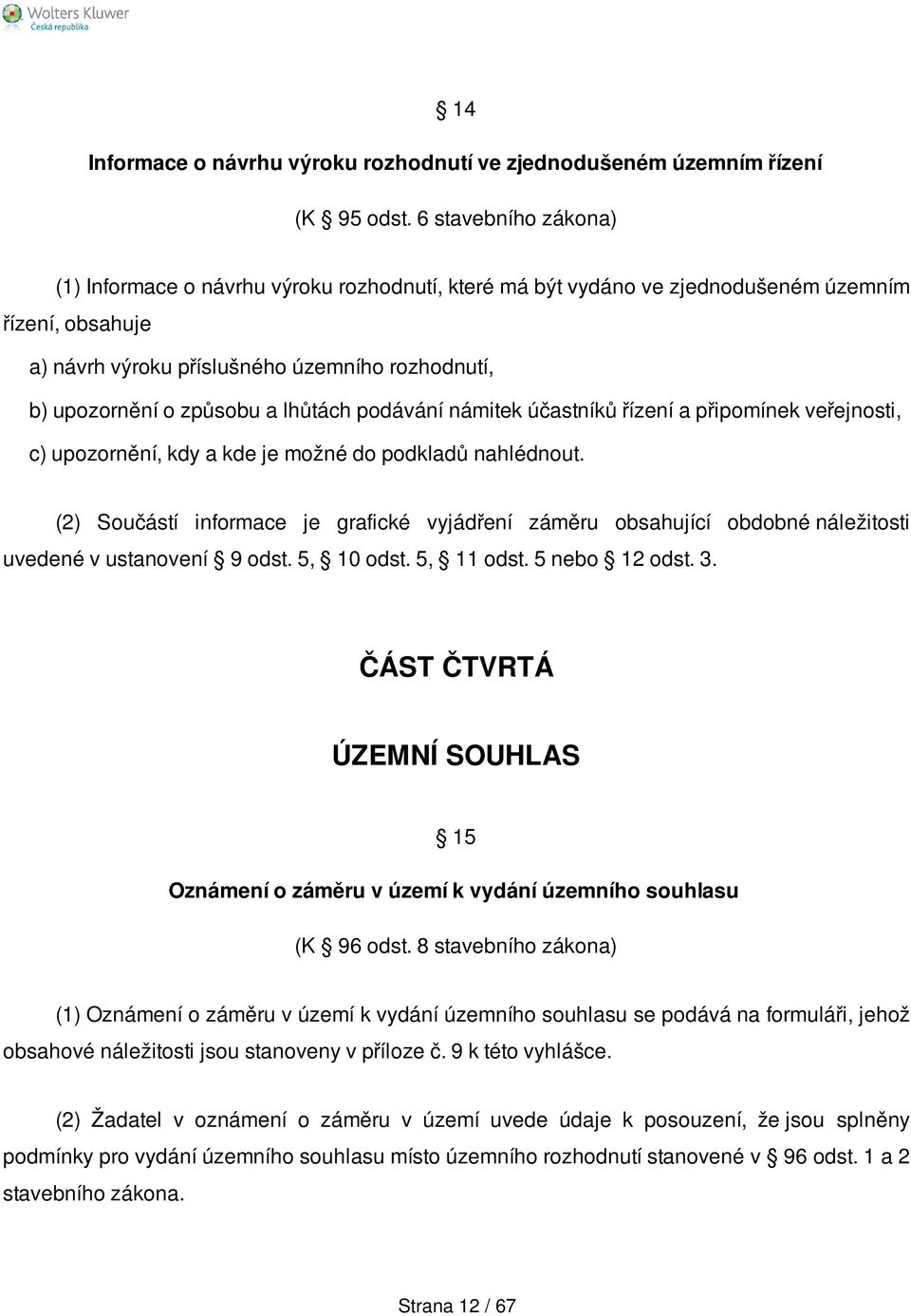 lhůtách podávání námitek účastníků řízení a připomínek veřejnosti, c) upozornění, kdy a kde je možné do podkladů nahlédnout.