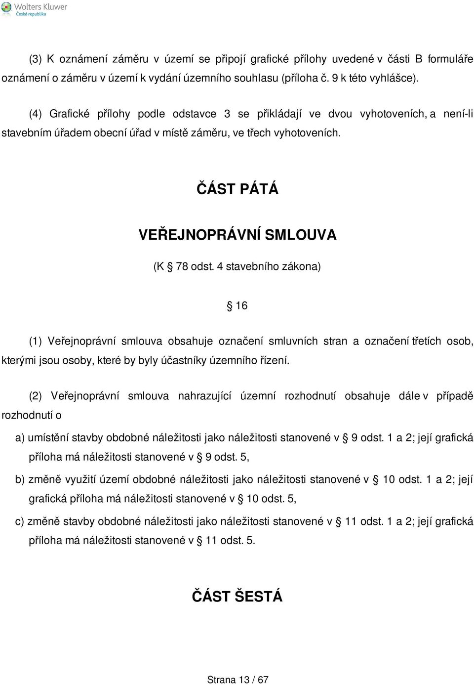 4 stavebního zákona) 16 (1) Veřejnoprávní smlouva obsahuje označení smluvních stran a označení třetích osob, kterými jsou osoby, které by byly účastníky územního řízení.