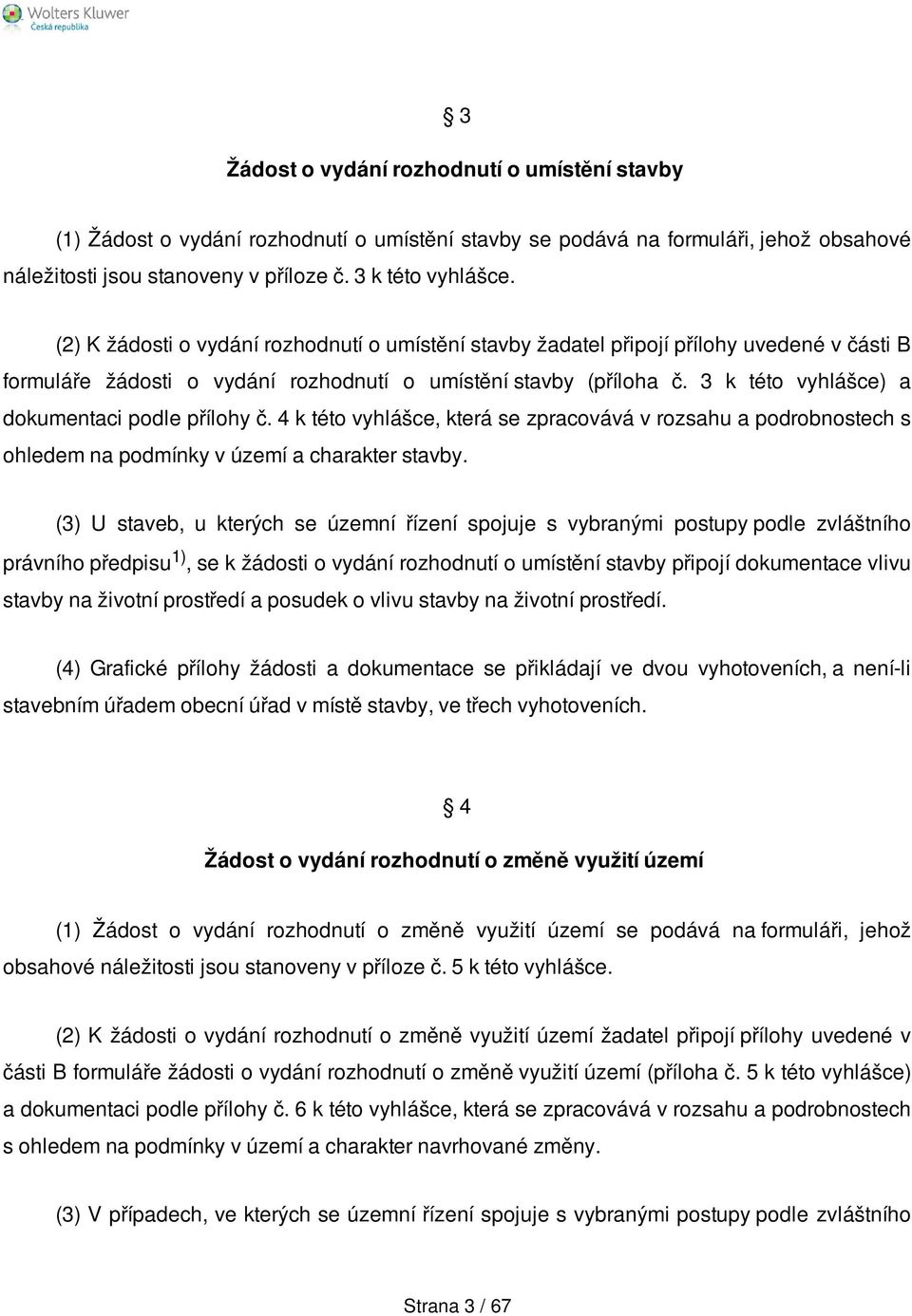 3 k této vyhlášce) a dokumentaci podle přílohy č. 4 k této vyhlášce, která se zpracovává v rozsahu a podrobnostech s ohledem na podmínky v území a charakter stavby.