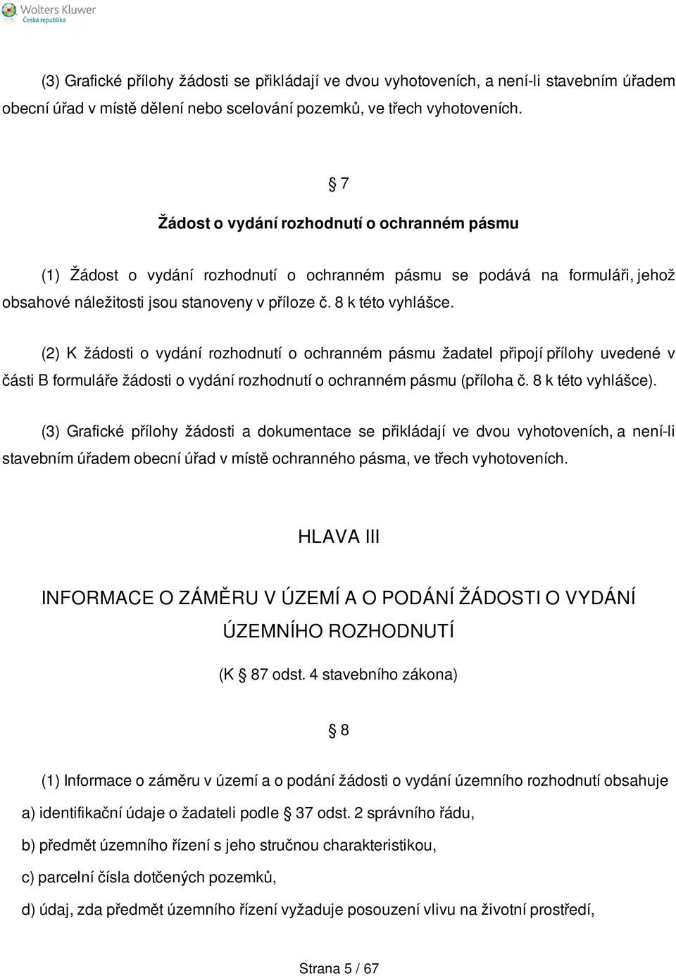 (2) K žádosti o vydání rozhodnutí o ochranném pásmu žadatel připojí přílohy uvedené v části B formuláře žádosti o vydání rozhodnutí o ochranném pásmu (příloha č. 8 k této vyhlášce).