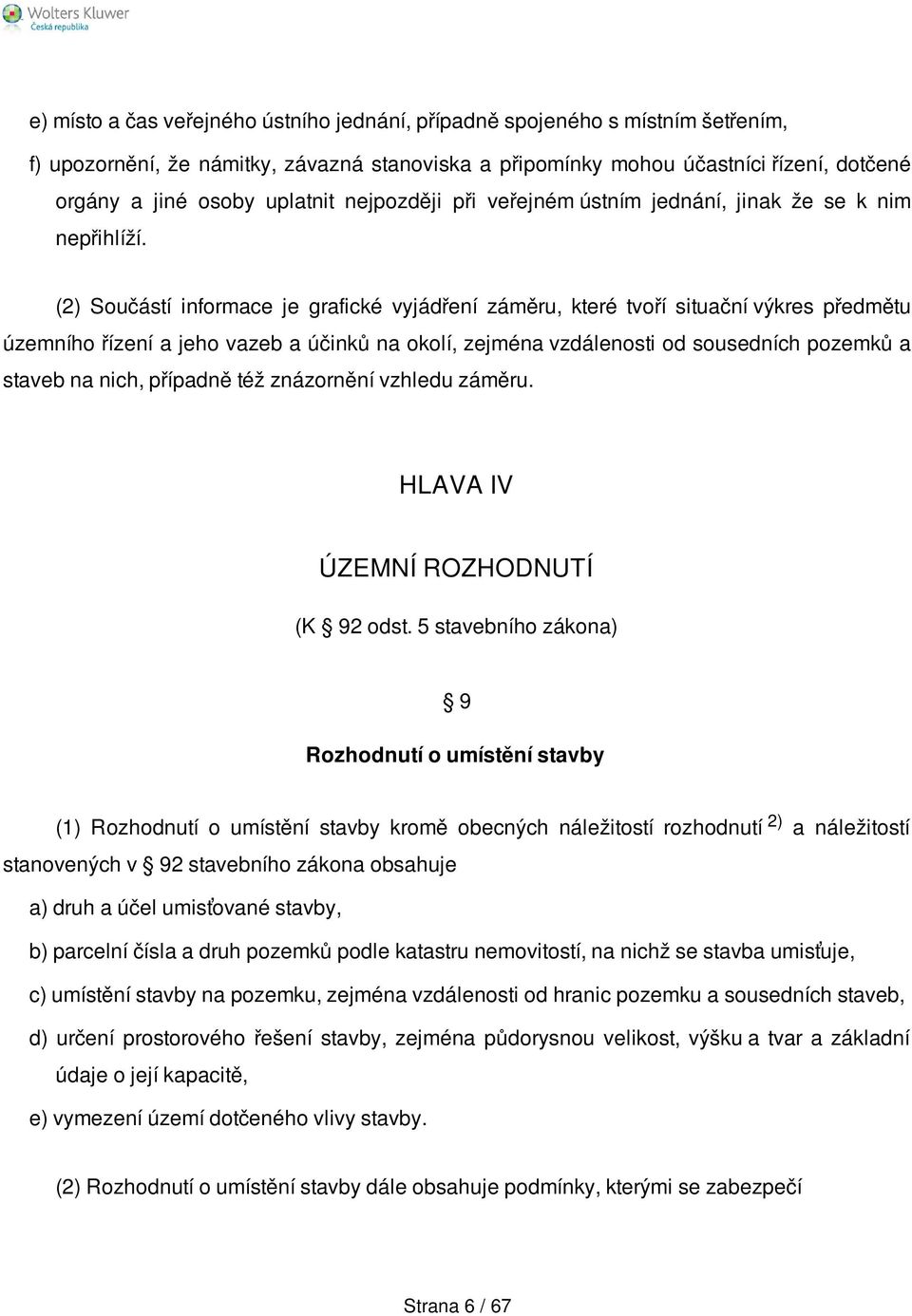(2) Součástí informace je grafické vyjádření záměru, které tvoří situační výkres předmětu územního řízení a jeho vazeb a účinků na okolí, zejména vzdálenosti od sousedních pozemků a staveb na nich,