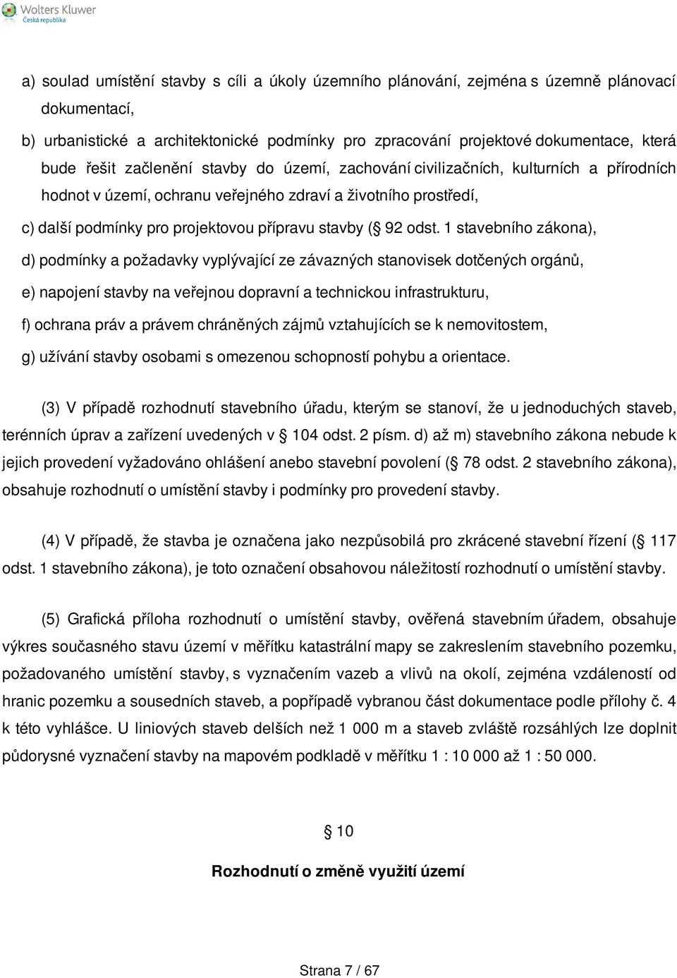 1 stavebního zákona), d) podmínky a požadavky vyplývající ze závazných stanovisek dotčených orgánů, e) napojení stavby na veřejnou dopravní a technickou infrastrukturu, f) ochrana práv a právem