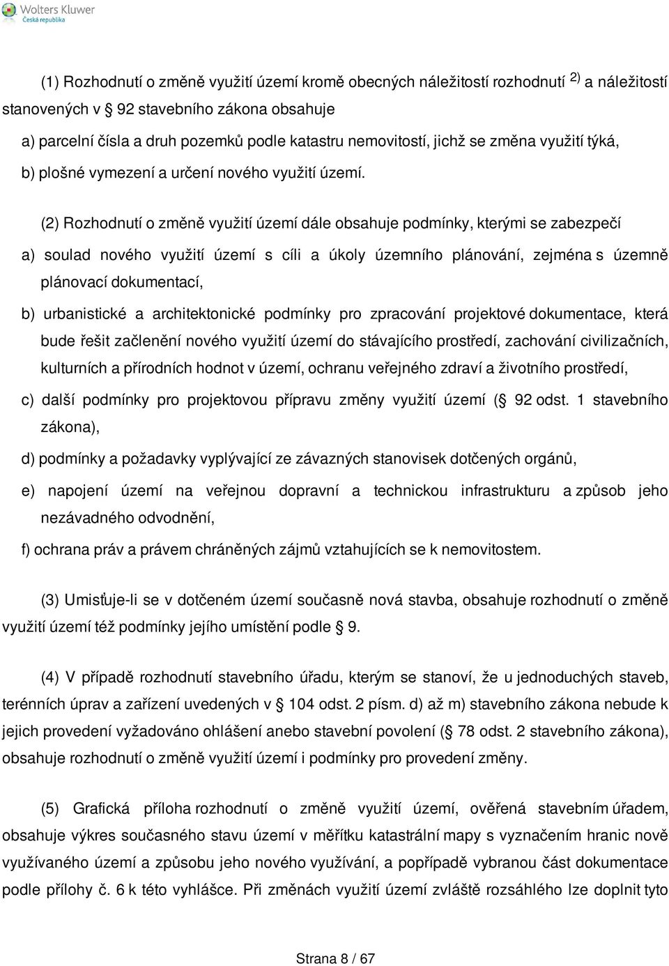 (2) Rozhodnutí o změně využití území dále obsahuje podmínky, kterými se zabezpečí a) soulad nového využití území s cíli a úkoly územního plánování, zejména s územně plánovací dokumentací, b)