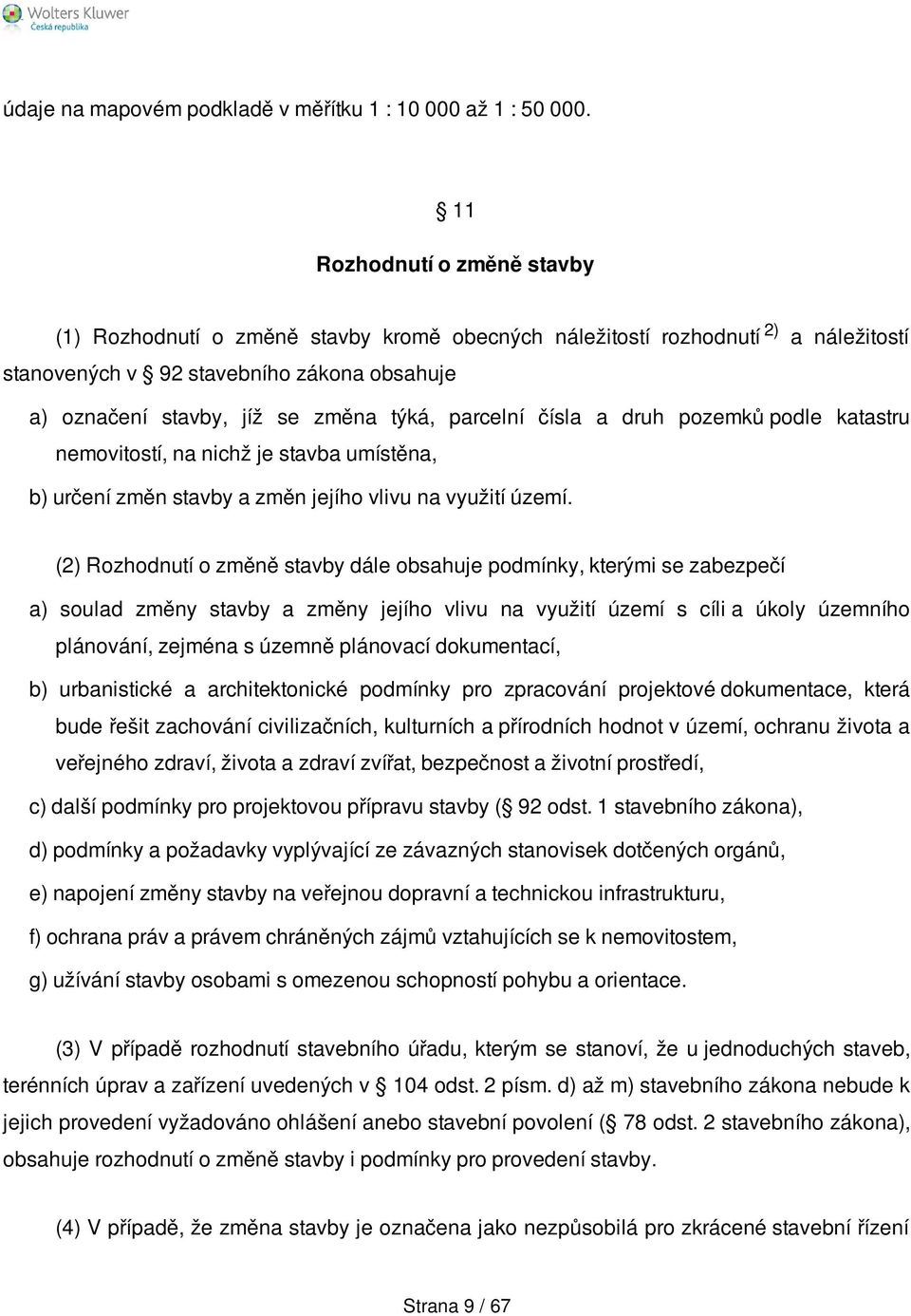 parcelní čísla a druh pozemků podle katastru nemovitostí, na nichž je stavba umístěna, b) určení změn stavby a změn jejího vlivu na využití území.