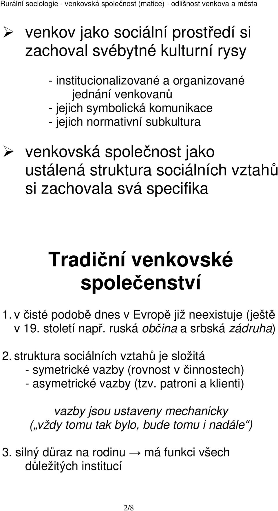 v čisté podobě dnes v Evropě již neexistuje (ještě v 19. století např. ruská občina a srbská zádruha) 2.