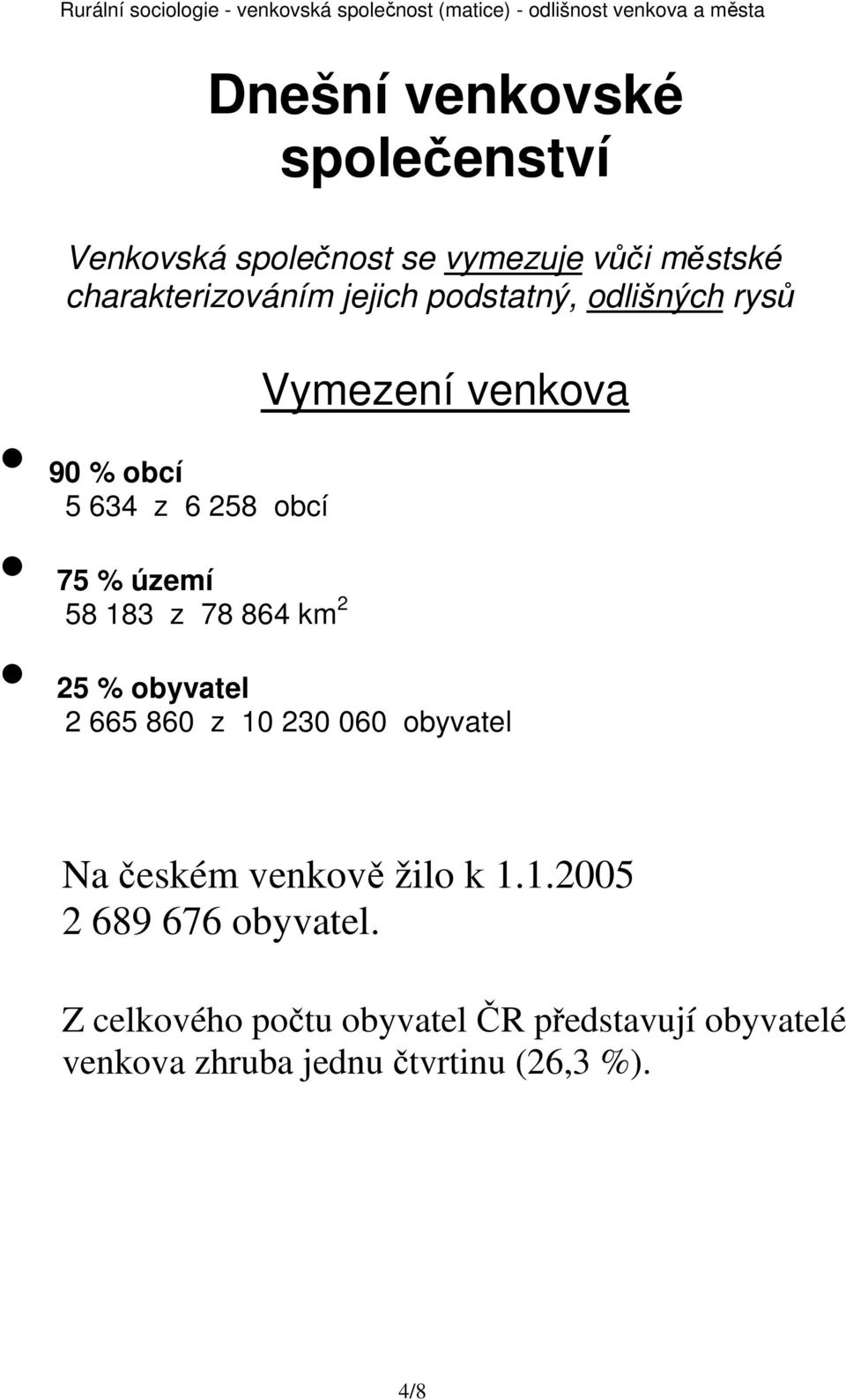 78 864 km 2 25 % obyvatel 2 665 860 z 10 230 060 obyvatel Na českém venkově žilo k 1.1.2005 2 689 676 obyvatel.