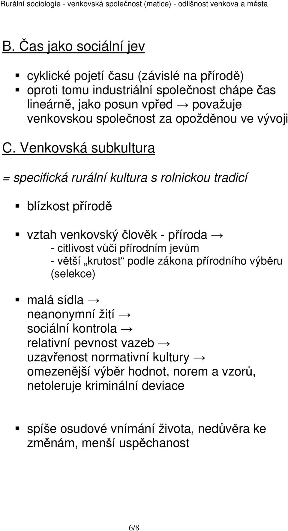 Venkovská subkultura = specifická rurální kultura s rolnickou tradicí blízkost přírodě vztah venkovský člověk - příroda - citlivost vůči přírodním jevům - větší