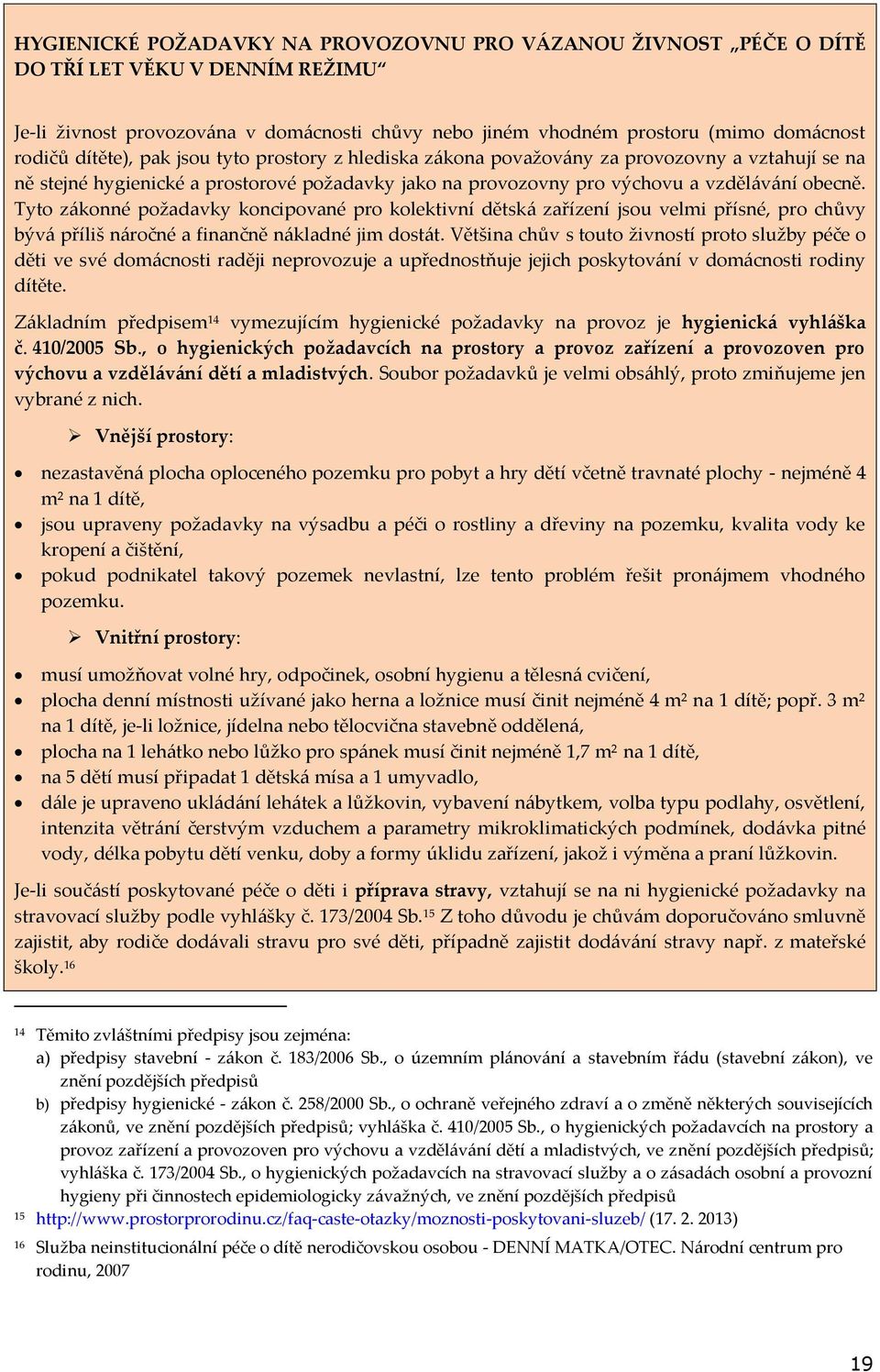 Tyto zákonné požadavky koncipované pro kolektivní dětská zařízení jsou velmi přísné, pro chůvy bývá příliš náročné a finančně nákladné jim dostát.