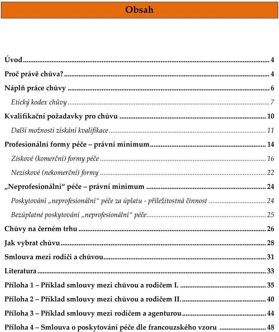 .. 24 Poskytování neprofesionální péče za úplatu - příležitostná činnost... 24 Bezúplatné poskytování neprofesionální péče... 25 Chůvy na černém trhu... 26 Jak vybrat chůvu.