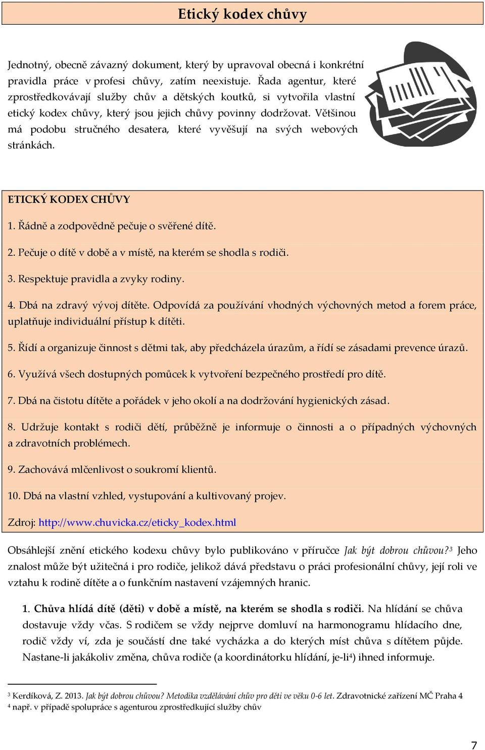 Většinou má podobu stručného desatera, které vyvěšují na svých webových stránkách. ETICKÝ KODEX CHŮVY 1. Řádně a zodpovědně pečuje o svěřené dítě. 2.