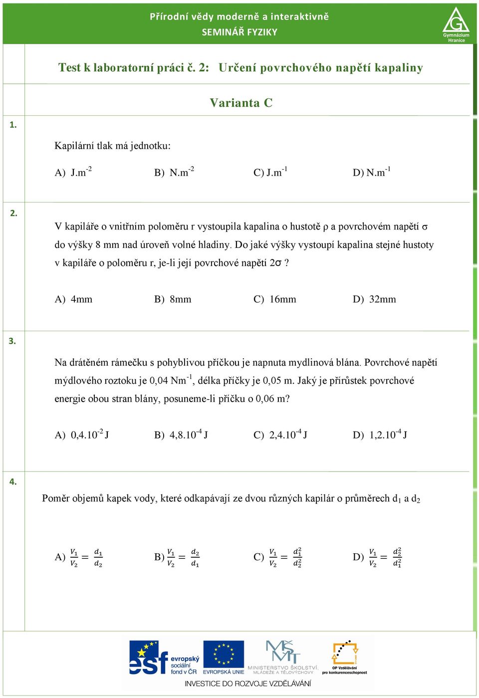 Do jaké výšky vystoupí kapalina stejné hustoty v kapiláře o poloměru r, je-li její povrchové napětí 2σ? A) 4mm B) 8mm C) 16mm D) 32mm 3.
