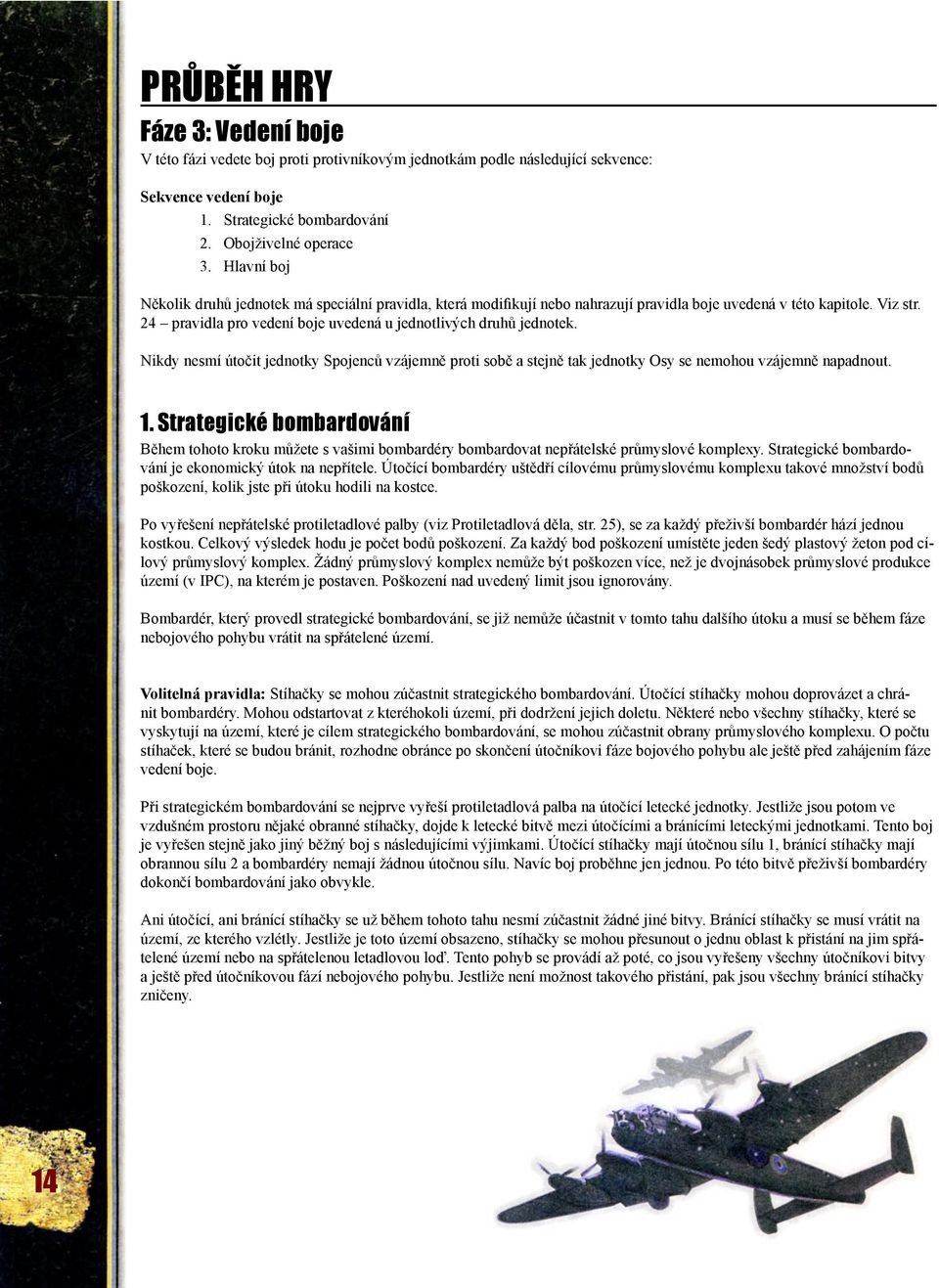 24 pravidla pro vedení boje uvedená u jednotlivých druhů jednotek. Nikdy nesmí útočit jednotky Spojenců vzájemně proti sobě a stejně tak jednotky Osy se nemohou vzájemně napadnout. 1.