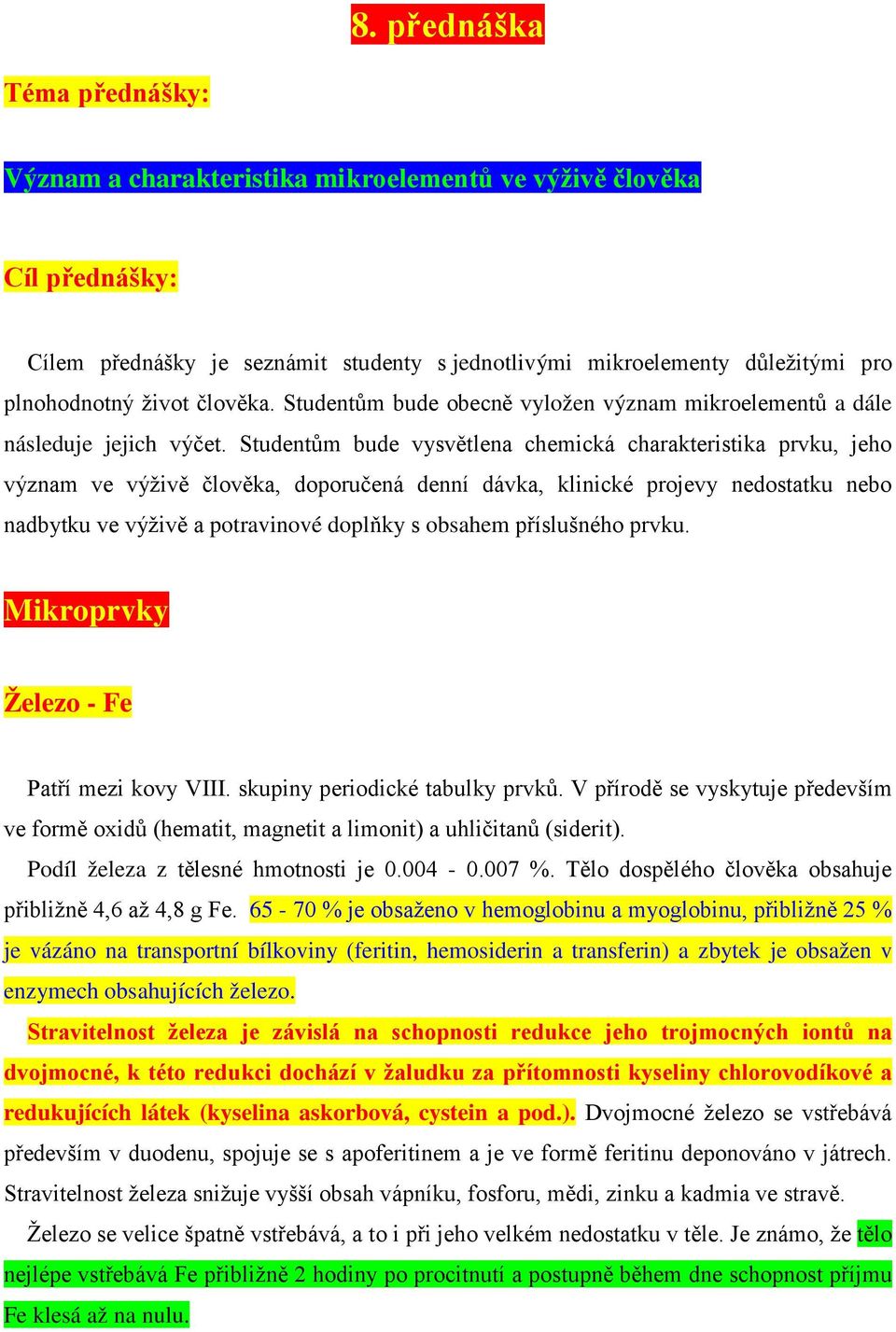Studentům bude vysvětlena chemická charakteristika prvku, jeho význam ve výživě člověka, doporučená denní dávka, klinické projevy nedostatku nebo nadbytku ve výživě a potravinové doplňky s obsahem