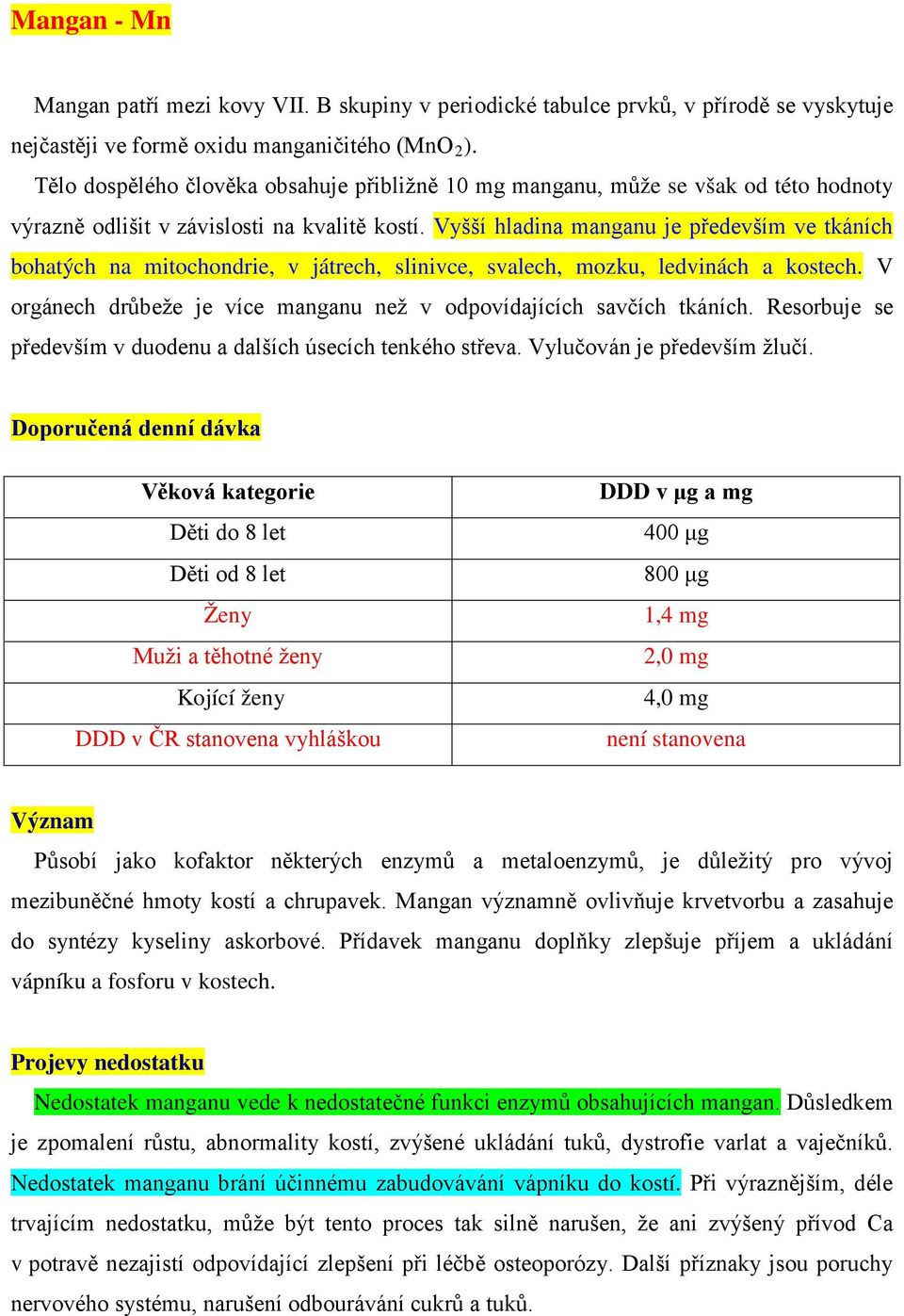 Vyšší hladina manganu je především ve tkáních bohatých na mitochondrie, v játrech, slinivce, svalech, mozku, ledvinách a kostech.