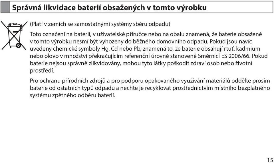 Pokud jsou navíc uvedeny chemické symboly Hg, Cd nebo Pb, znamená to, že baterie obsahují rtuť, kadmium nebo olovo v množství překračujícím referenční úrovně stanovené Směrnicí ES 2006/66.