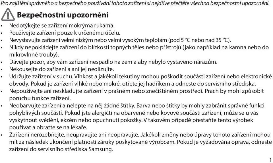 Nikdy nepokládejte zařízení do blízkosti topných těles nebo přístrojů (jako například na kamna nebo do mikrovlnné trouby).