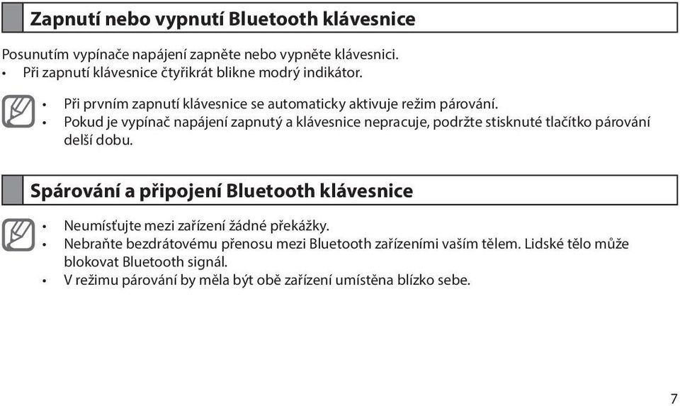 Pokud je vypínač napájení zapnutý a klávesnice nepracuje, podržte stisknuté tlačítko párování delší dobu.