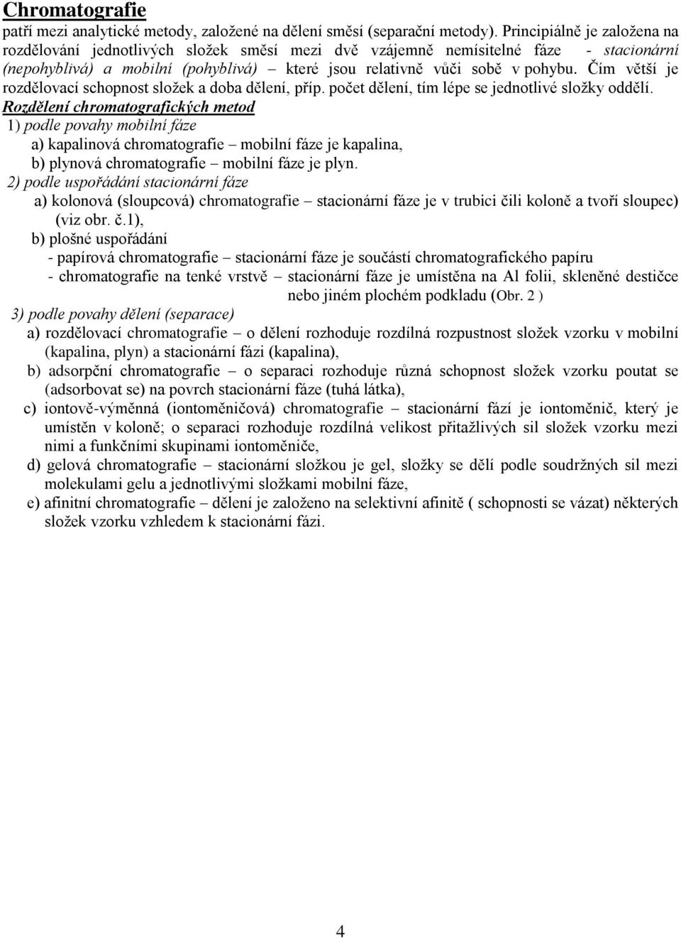 Čím větší je rozdělovací schopnost složek a doba dělení, příp. počet dělení, tím lépe se jednotlivé složky oddělí.