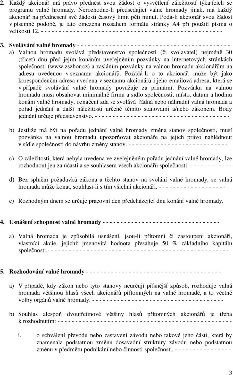 Podá-li akcionář svou žádost v písemné podobě, je tato omezena rozsahem formátu stránky A4 při použití písma o velikosti 12.