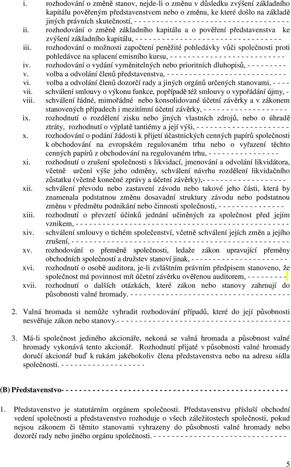 zvýšení základního kapitálu, - - - - - - - - - - - - - - - - - - - - - - - - - - - - - - - - - rozhodování o možnosti započtení peněžité pohledávky vůči společnosti proti pohledávce na splacení