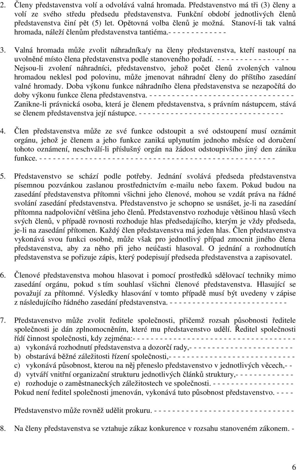 Valná hromada může zvolit náhradníka/y na členy představenstva, kteří nastoupí na uvolněné místo člena představenstva podle stanoveného pořadí.