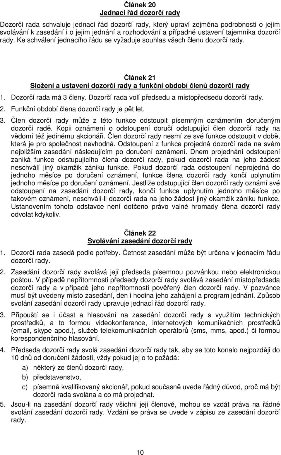 Dozor í rada volí p edsedu a místop edsedu dozor í rady. 2. Funk ní období lena dozor í rady je p t let. 3. len dozor í rady m že z této funkce odstoupit písemným oznámením doru eným dozor í rad.