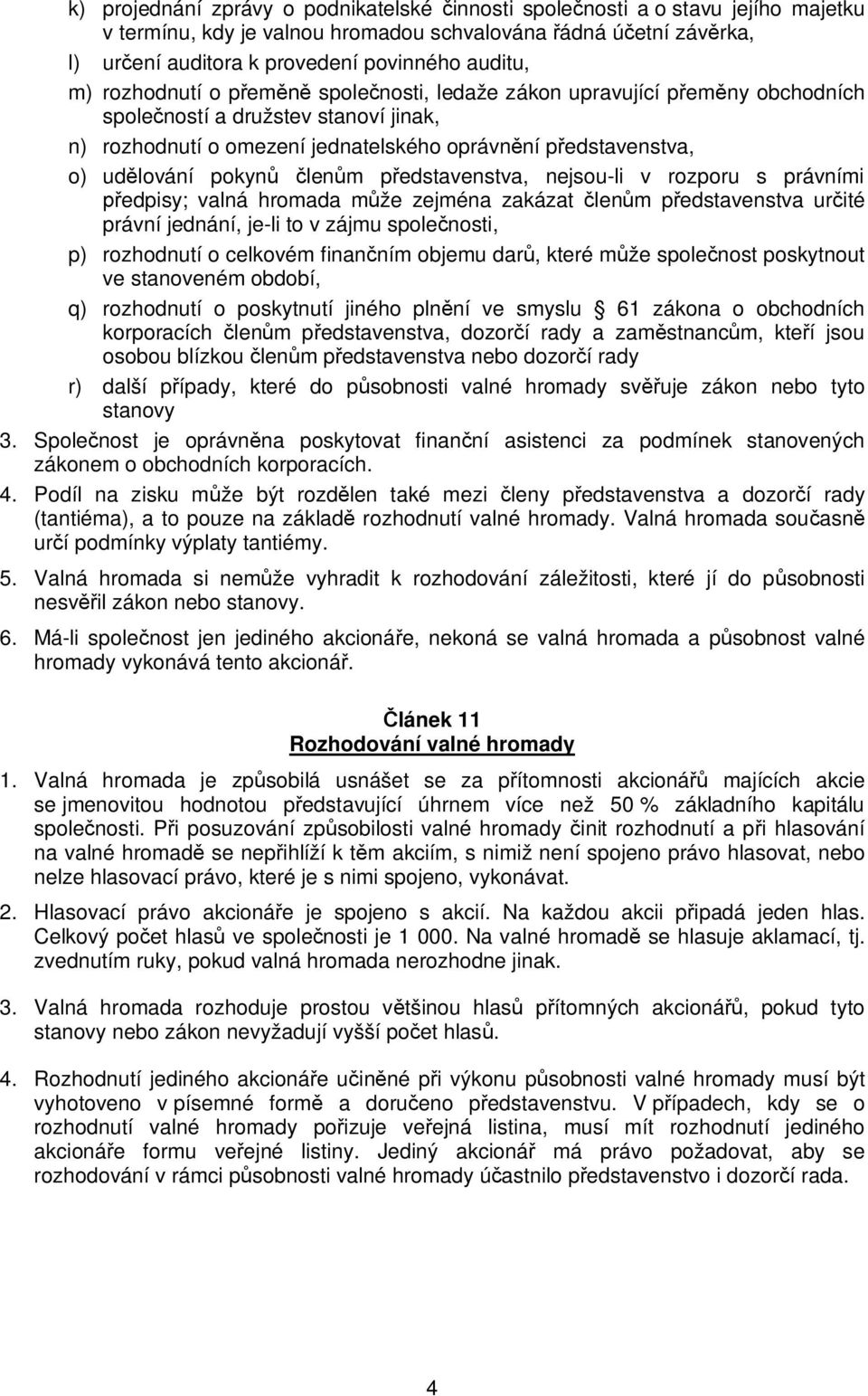 len m p edstavenstva, nejsou-li v rozporu s právními edpisy; valná hromada m že zejména zakázat len m p edstavenstva ur ité právní jednání, je-li to v zájmu spole nosti, p) rozhodnutí o celkovém